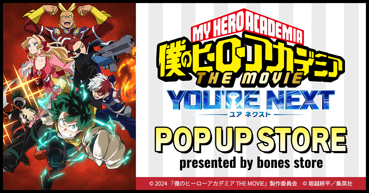 僕のヒーローアカデミア THE MOVIE YOU'RE NEXT 」POP UP STORE presented by bones store